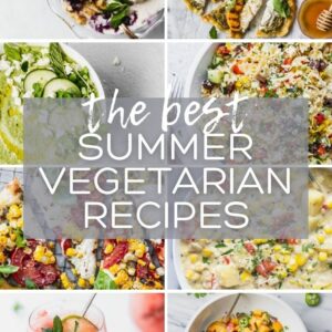 30+ Summer Vegetarian Recipes - Fork in the Kitchen